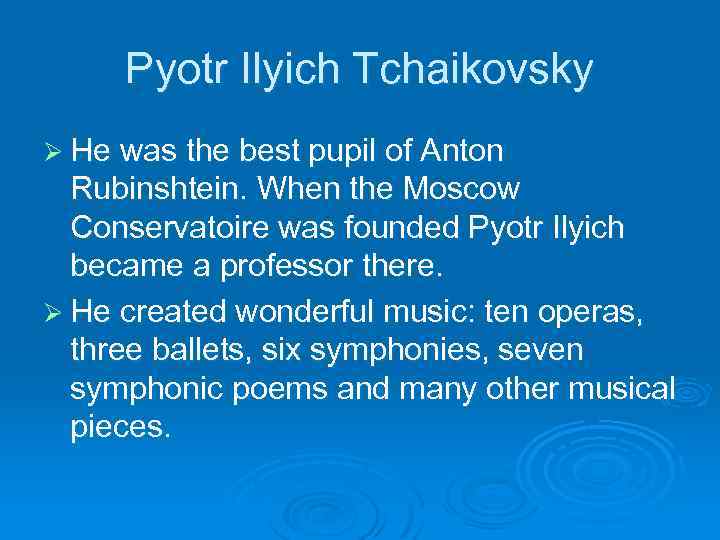 Pyotr Ilyich Tchaikovsky Ø He was the best pupil of Anton Rubinshtein. When the