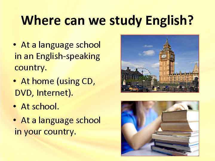 Where can we study English? • At a language school in an English-speaking country.