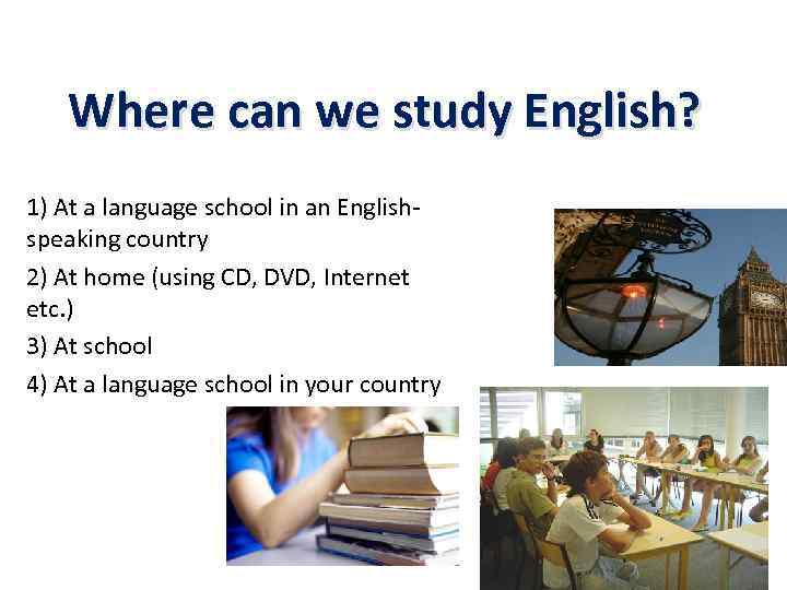 Where can we study English? 1) At a language school in an Englishspeaking country
