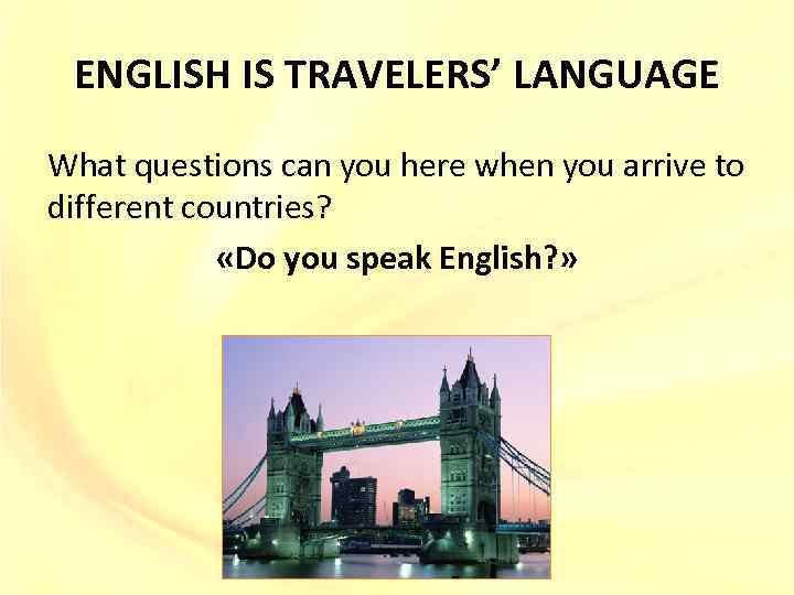 ENGLISH IS TRAVELERS’ LANGUAGE What questions can you here when you arrive to different