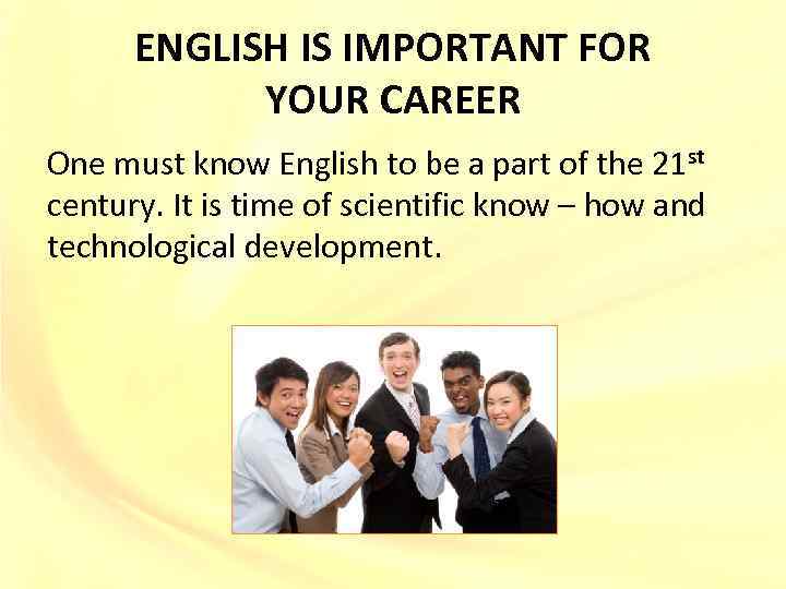 ENGLISH IS IMPORTANT FOR YOUR CAREER One must know English to be a part