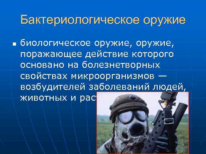 Бактериологическое оружие n биологическое оружие, поражающее действие которого основано на болезнетворных свойствах микроорганизмов —