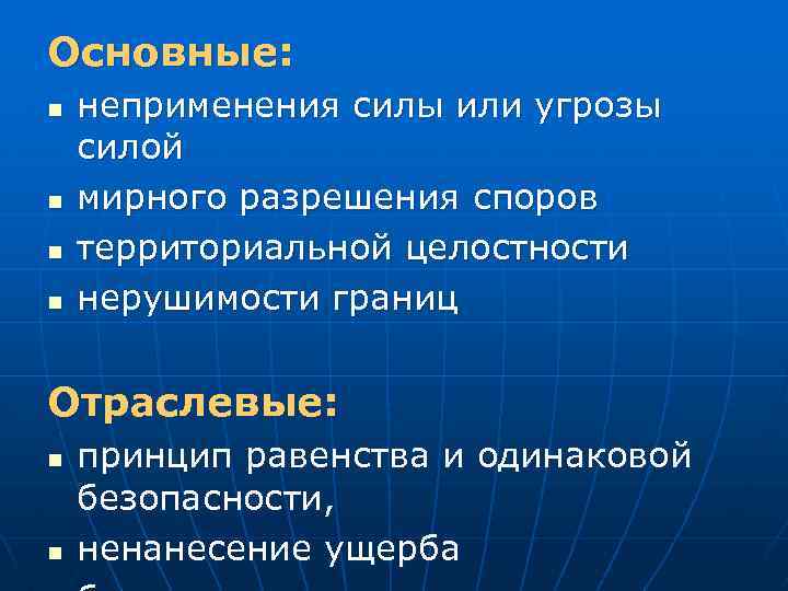 Основные: n n неприменения силы или угрозы силой мирного разрешения споров территориальной целостности нерушимости