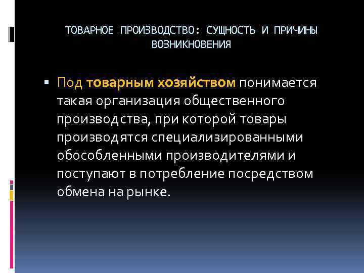 ТОВАРНОЕ ПРОИЗВОДСТВО: СУЩНОСТЬ И ПРИЧИНЫ ВОЗНИКНОВЕНИЯ Под товарным хозяйством понимается такая организация общественного производства,