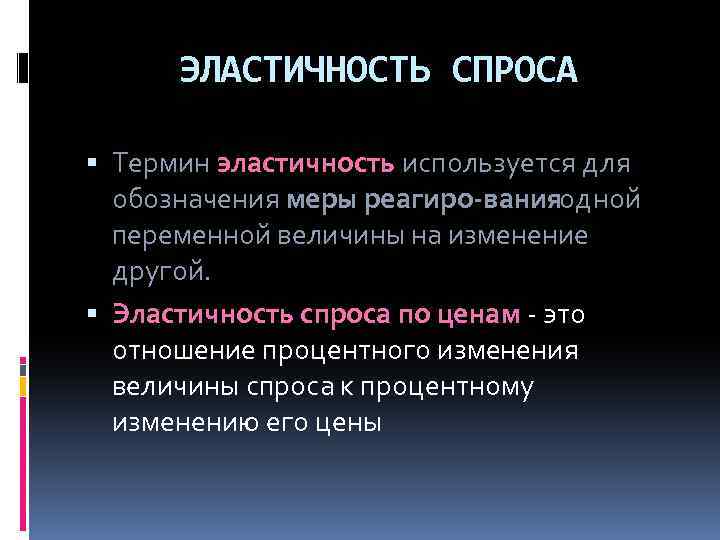 ЭЛАСТИЧНОСТЬ СПРОСА Термин эластичность используется для обозначения меры реагиро ванияодной переменной величины на изменение