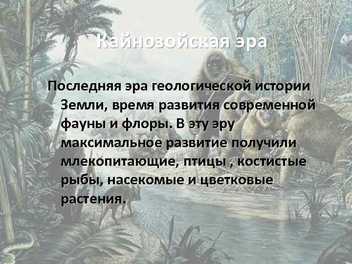 Кайнозойская эра Последняя эра геологической истории Земли, время развития современной фауны и флоры. В