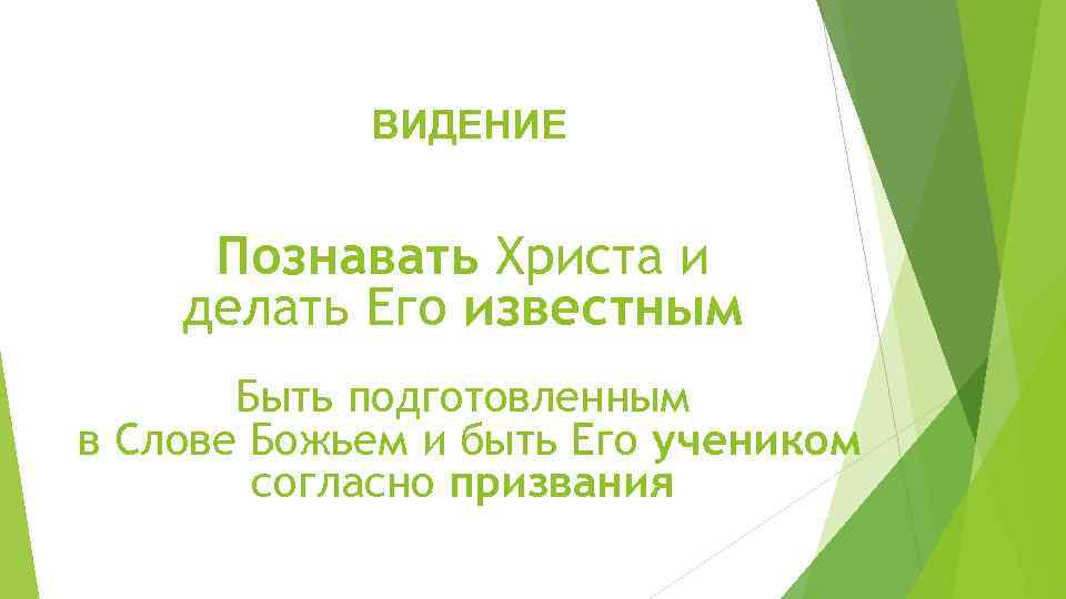 ВИДЕНИЕ Познавать Христа и делать Его известным Быть подготовленным в Слове Божьем и быть