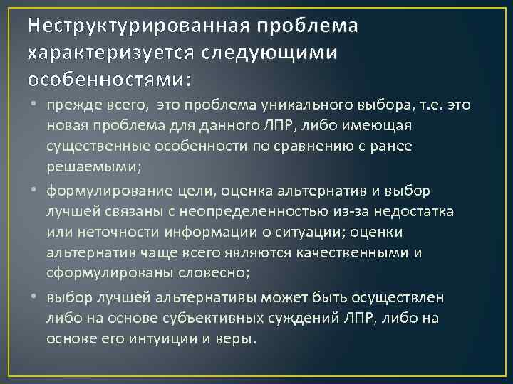 Неструктурированная проблема характеризуется следующими особенностями: • прежде всего, это проблема уникального выбора, т. е.