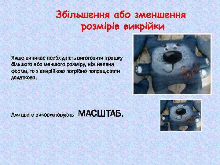 Збільшення або зменшення розмірів викрійки Якщо виникає необхідність виготовити іграшку більшого або меншого розміру,