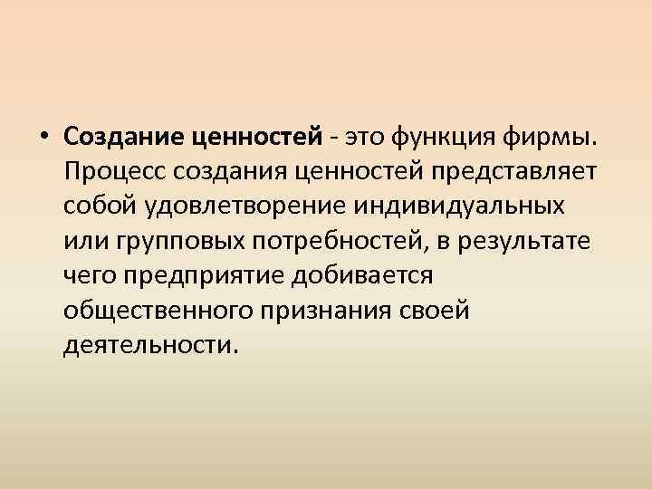  • Создание ценностей это функция фирмы. Процесс создания ценностей представляет собой удовлетворение индивидуальных