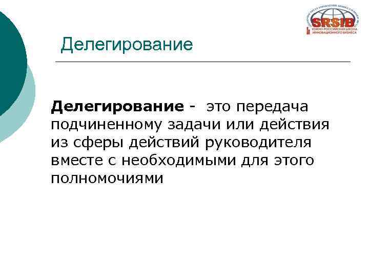 Делегирование - это передача подчиненному задачи или действия из сферы действий руководителя вместе с