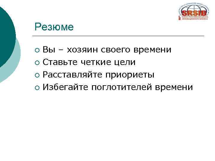 Резюме Вы – хозяин своего времени ¡ Ставьте четкие цели ¡ Расставляйте приориеты ¡