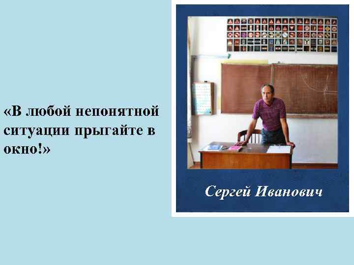  «В любой непонятной ситуации прыгайте в окно!» Сергей Иванович 