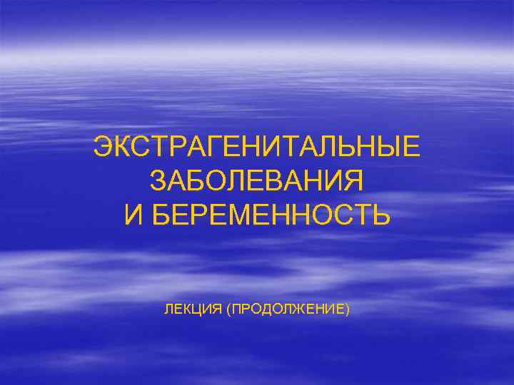 ЭКСТРАГЕНИТАЛЬНЫЕ ЗАБОЛЕВАНИЯ И БЕРЕМЕННОСТЬ ЛЕКЦИЯ (ПРОДОЛЖЕНИЕ) 