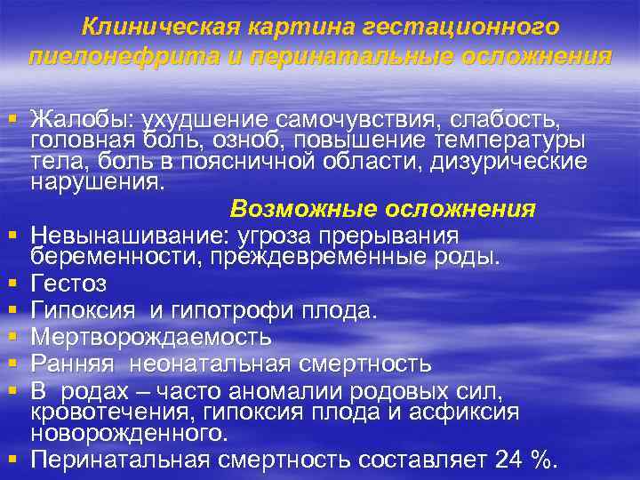 Клиническая картина гестационного пиелонефрита и перинатальные осложнения § Жалобы: ухудшение самочувствия, слабость, головная боль,