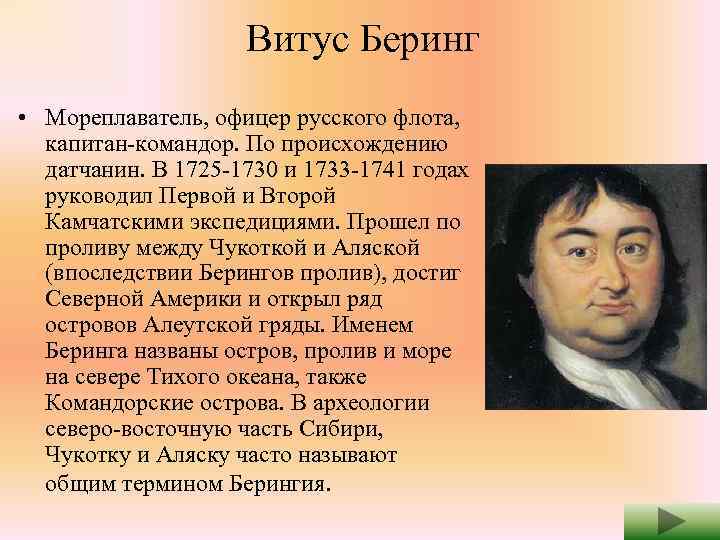 Витус Беринг • Мореплаватель, офицер русского флота, капитан-командор. По происхождению датчанин. В 1725 -1730