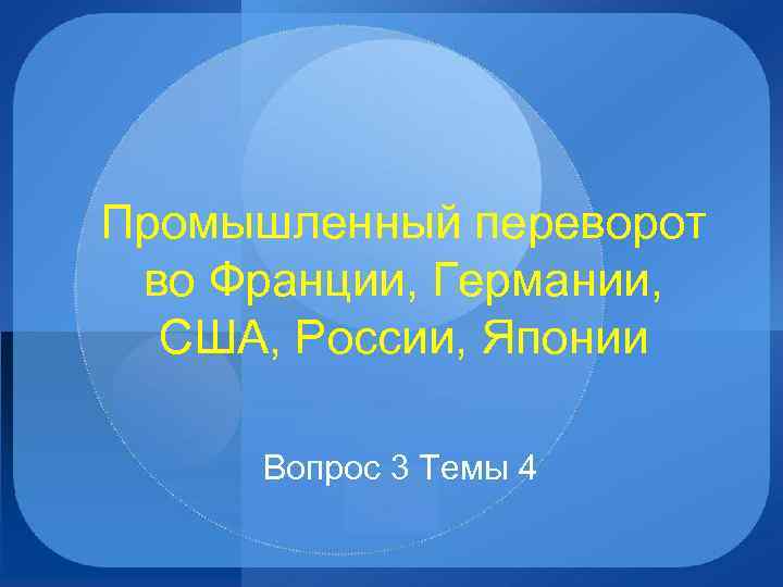 Промышленный переворот во Франции, Германии, США, России, Японии Вопрос 3 Темы 4 