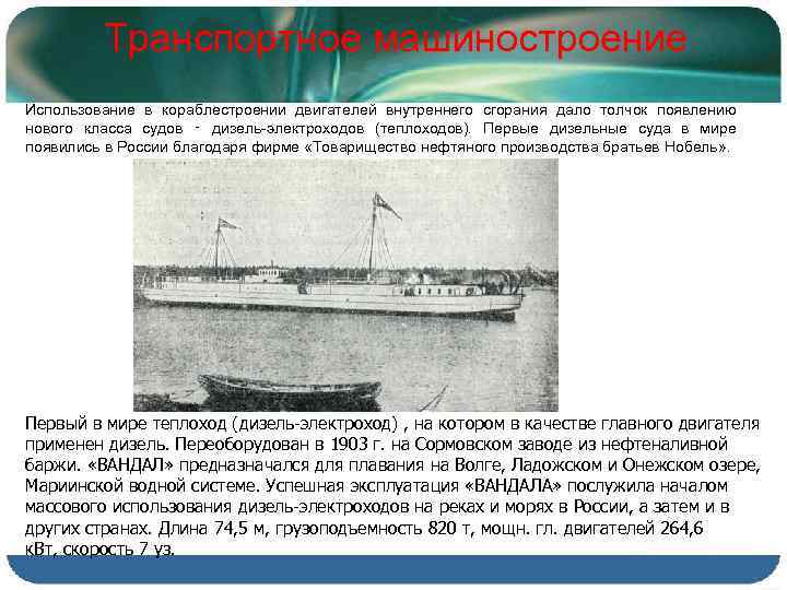 Транспортное машиностроение Использование в кораблестроении двигателей внутреннего сгорания дало толчок появлению нового класса судов