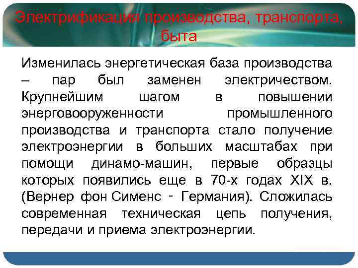 Электрификация производства, транспорта, быта Изменилась энергетическая база производства – пар был заменен электричеством. Крупнейшим