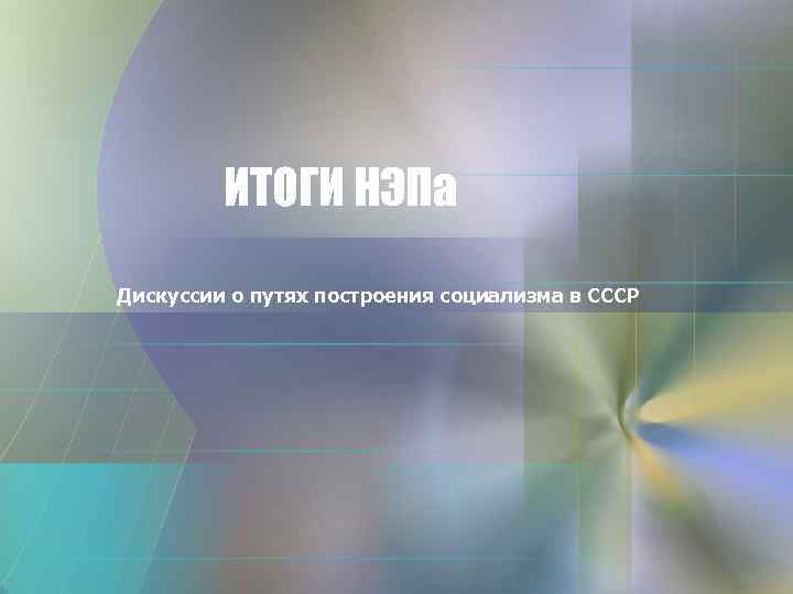 ИТОГИ НЭПа Дискуссии о путях построения социализма в СССР 