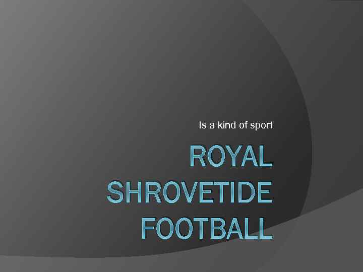 Is a kind of sport ROYAL SHROVETIDE FOOTBALL 