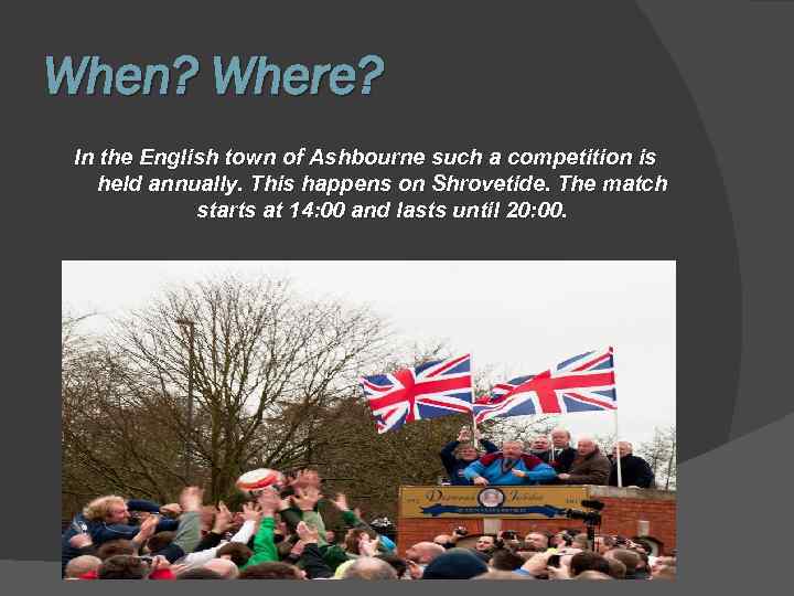 When? Where? In the English town of Ashbourne such a competition is held annually.