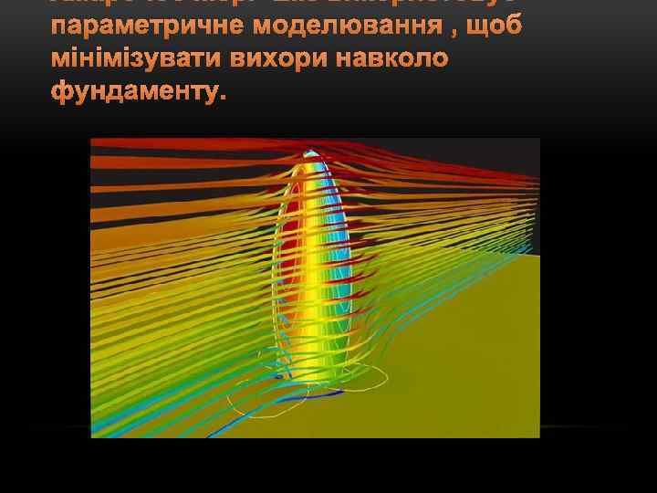 параметричне моделювання , щоб мінімізувати вихори навколо фундаменту. 