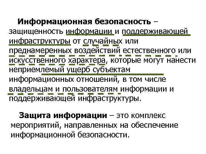 Информационная безопасность – защищенность информации и поддерживающей инфраструктуры от случайных или преднамеренных воздействий естественного