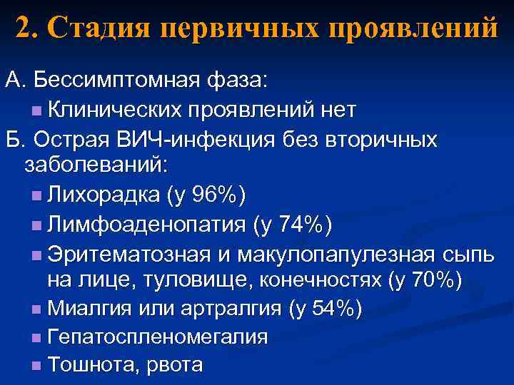 2. Стадия первичных проявлений А. Бессимптомная фаза: n Клинических проявлений нет Б. Острая ВИЧ-инфекция