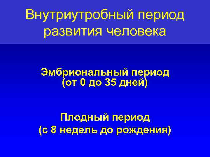 Внутриутробный период развития человека Эмбриональный период (от 0 до 35 дней) Плодный период (с