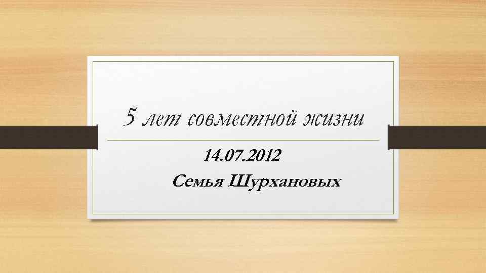 5 лет совместной жизни 14. 07. 2012 Семья Шурхановых 