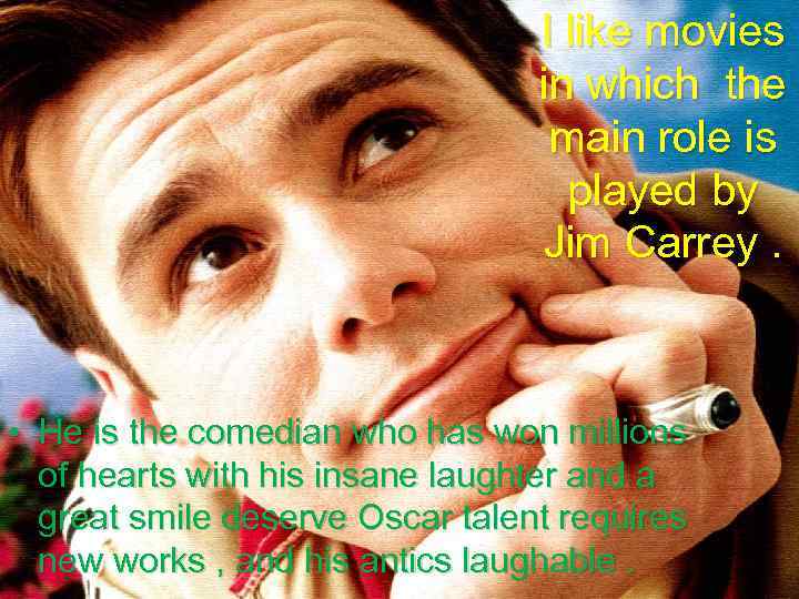 I like movies in which the main role is played by Jim Carrey. •