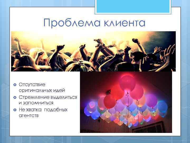 Проблема клиента Отсутствие оригинальных идей Стремление выделиться и запомниться Не хватка подобных агентств 