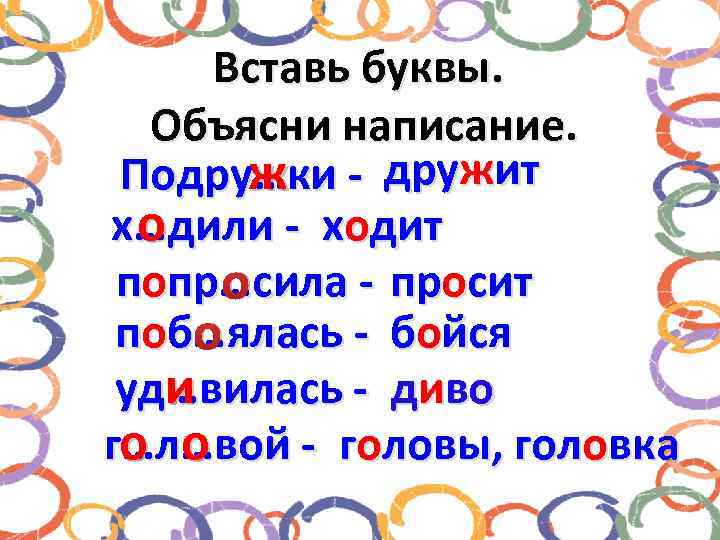 Вставь буквы. Объясни написание. Подру…ки - дружит ж х…дили - ходит о попр…сила -