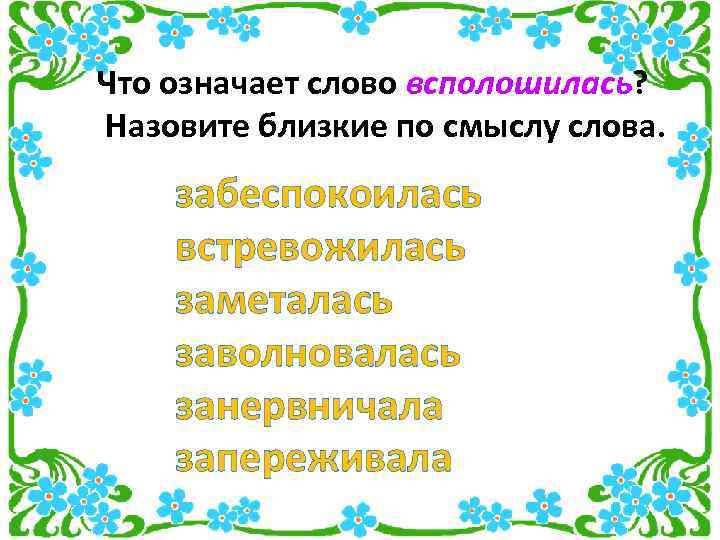 Что означает слово всполошилась? Назовите близкие по смыслу слова. забеспокоилась встревожилась заметалась заволновалась занервничала