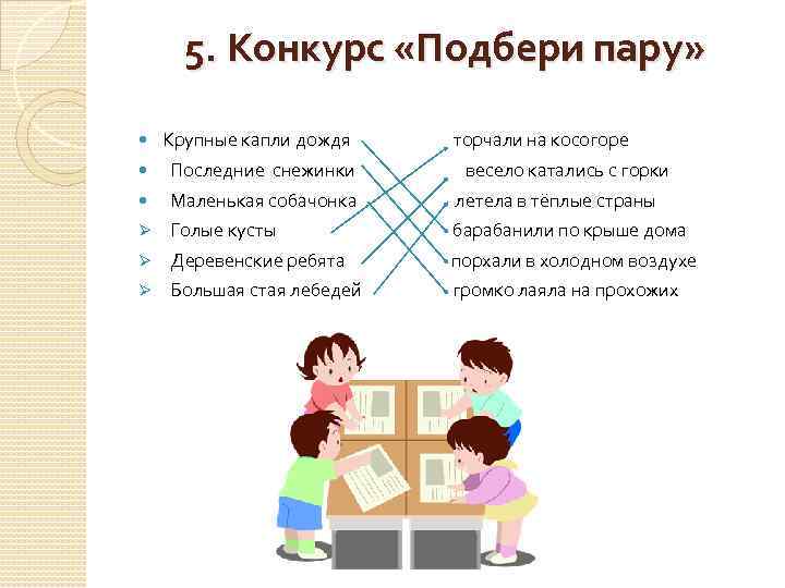 5. Конкурс «Подбери пару» Крупные капли дождя торчали на косогоре Последние снежинки весело катались