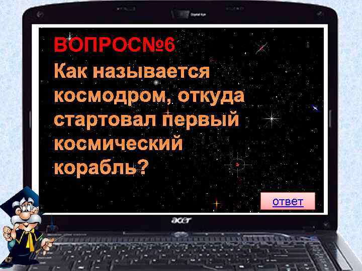ВОПРОС№ 6 Как называется космодром, откуда стартовал первый космический корабль? ответ 