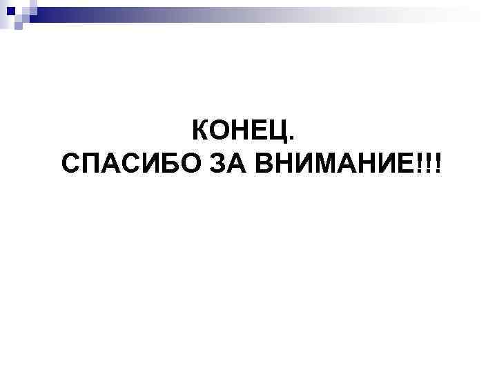 КОНЕЦ. СПАСИБО ЗА ВНИМАНИЕ!!! 