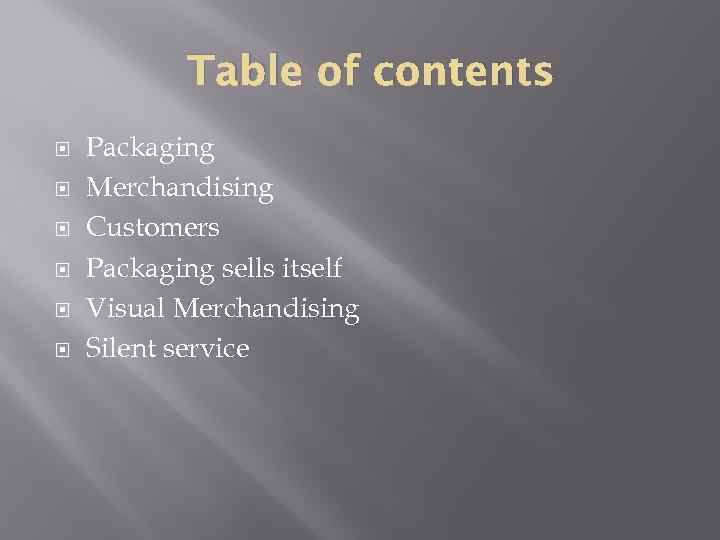 Table of contents Packaging Merchandising Customers Packaging sells itself Visual Merchandising Silent service 