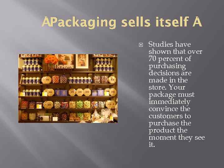  Packaging sells itself Studies have shown that over 70 percent of purchasing decisions