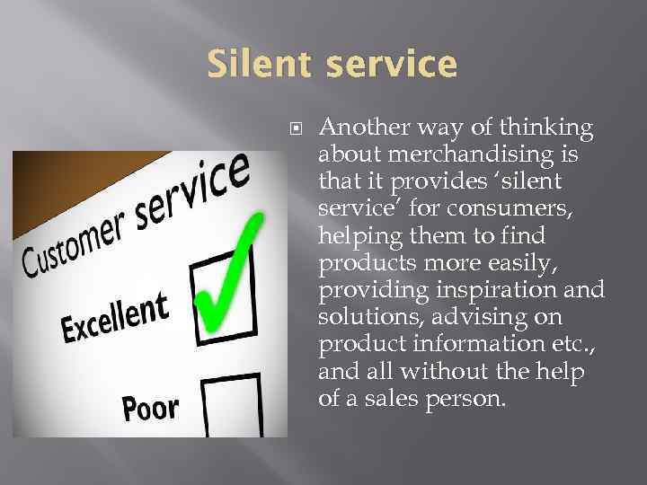 Silent service Another way of thinking about merchandising is that it provides ‘silent service’