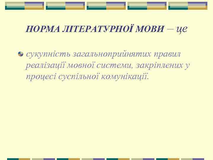 НОРМА ЛІТЕРАТУРНОЇ МОВИ – це сукупність загальноприйнятих правил реалізації мовної системи, закріплених у процесі