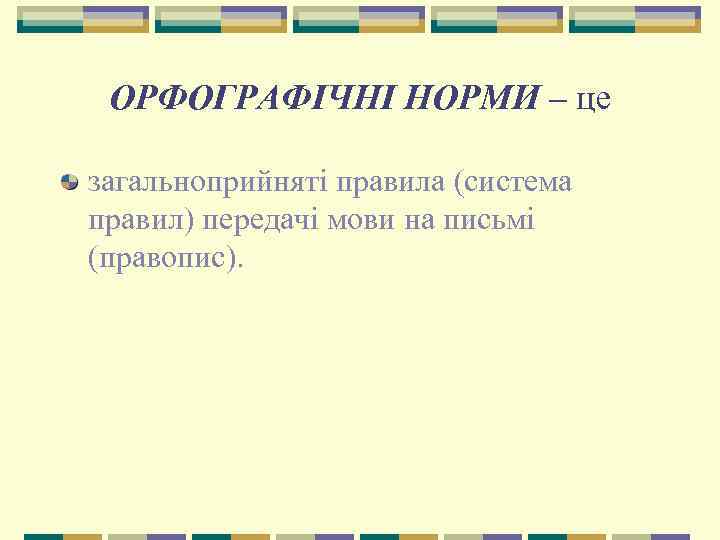 ОРФОГРАФІЧНІ НОРМИ – це загальноприйняті правила (система правил) передачі мови на письмі (правопис). 
