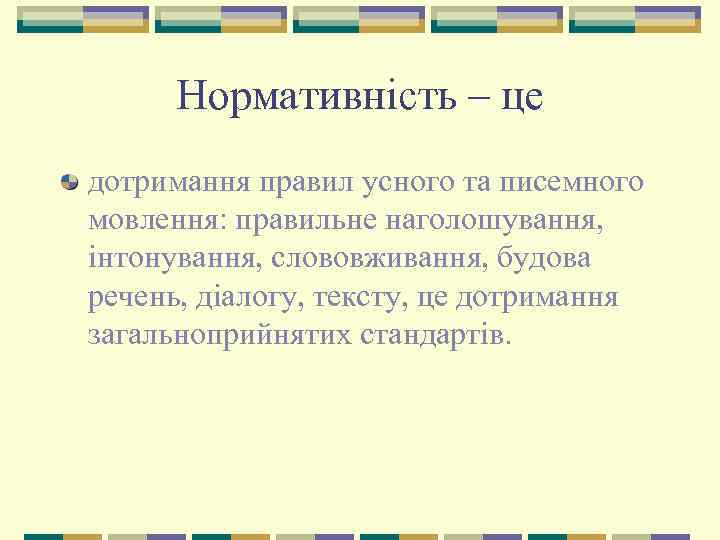 Нормативність – це дотримання правил усного та писемного мовлення: правильне наголошування, інтонування, слововживання, будова