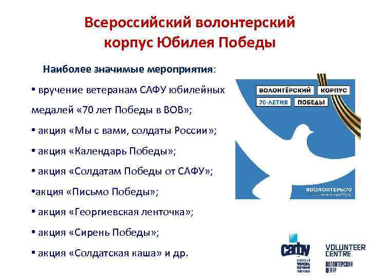 Всероссийский волонтерский корпус Юбилея Победы Наиболее значимые мероприятия: • вручение ветеранам САФУ юбилейных медалей