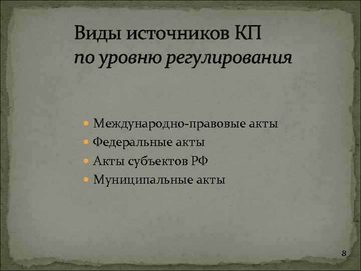 Виды источников КП по уровню регулирования Международно-правовые акты Федеральные акты Акты субъектов РФ Муниципальные