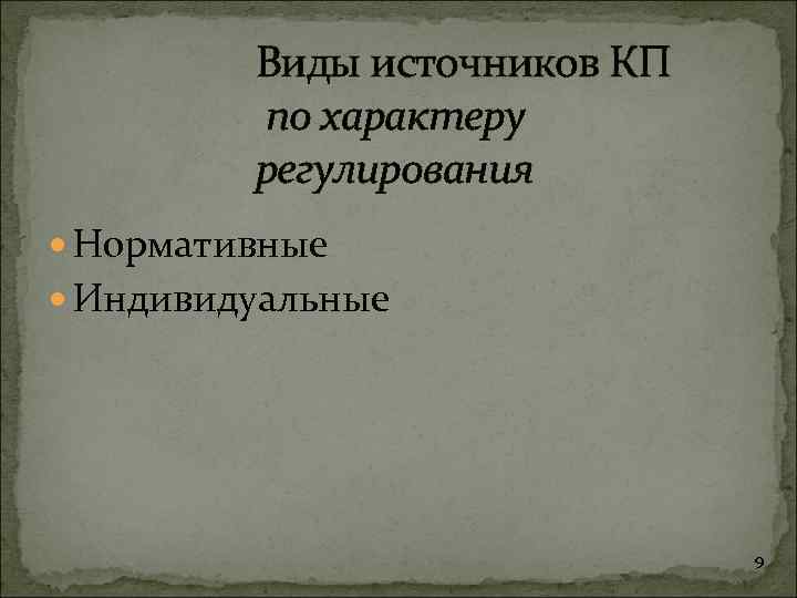 Виды источников КП по характеру регулирования Нормативные Индивидуальные 9 