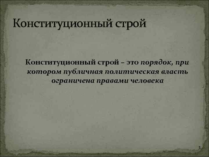 Конституционный строй – это порядок, при котором публичная политическая власть ограничена правами человека 3