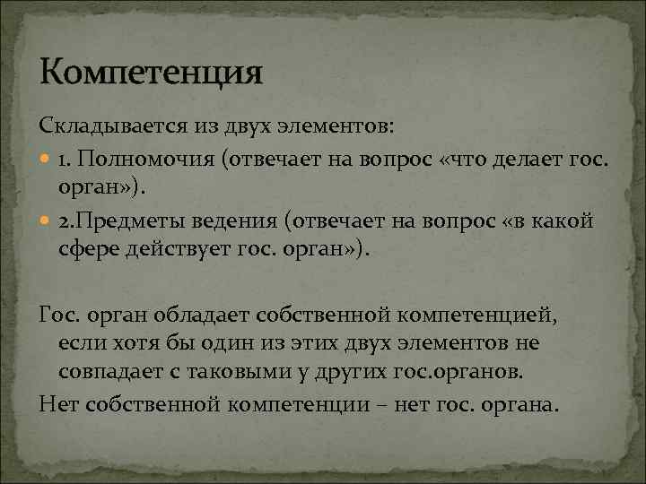 Компетенция Складывается из двух элементов: 1. Полномочия (отвечает на вопрос «что делает гос. орган»