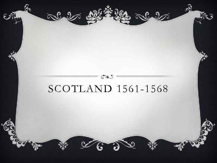 SCOTLAND 1561 -1568 